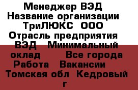 Менеджер ВЭД › Название организации ­ ТриЛЮКС, ООО › Отрасль предприятия ­ ВЭД › Минимальный оклад ­ 1 - Все города Работа » Вакансии   . Томская обл.,Кедровый г.